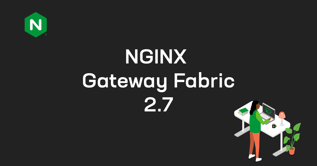 NGINX Gateway Fabric 2.7: Gateway API 1.6 conformance, external authentication, and fewer snippets